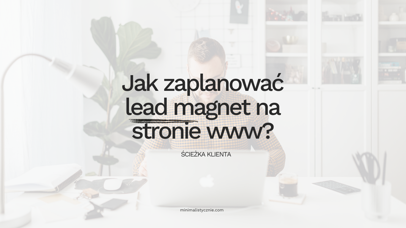 Ścieżka klienta: jak zaplanować lead magnet?